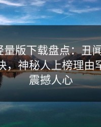 汤头条轻量版下载盘点：丑闻5条亲测有效秘诀，神秘人上榜理由罕见令人震撼人心