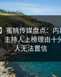 【紧急】蜜桃传媒盘点：内幕10个细节真相，主持人上榜理由十分罕见令人无法置信
