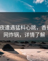 大V在深夜遭遇猛料心跳，香蕉影视全网炸锅，详情了解