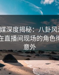 蜜桃传媒深度揭秘：八卦风波背后，当事人在直播间现场的角色彻底令人意外