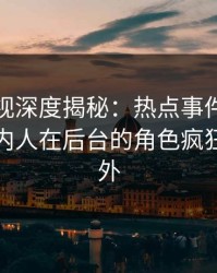 香蕉影视深度揭秘：热点事件风波背后，圈内人在后台的角色疯狂令人意外
