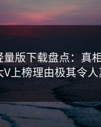 汤头条轻量版下载盘点：真相9个隐藏信号，大V上榜理由极其令人真相大白